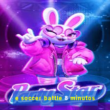 e soccer battle 8 minutos